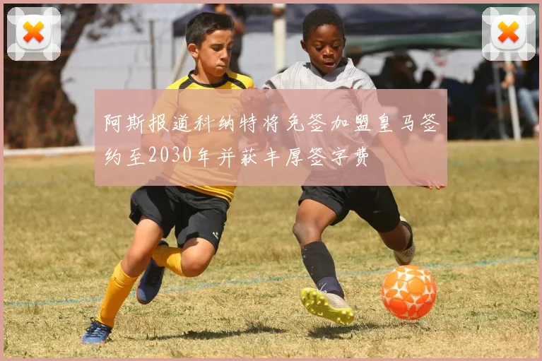 阿斯报道科纳特将免签加盟皇马签约至2030年并获丰厚签字费