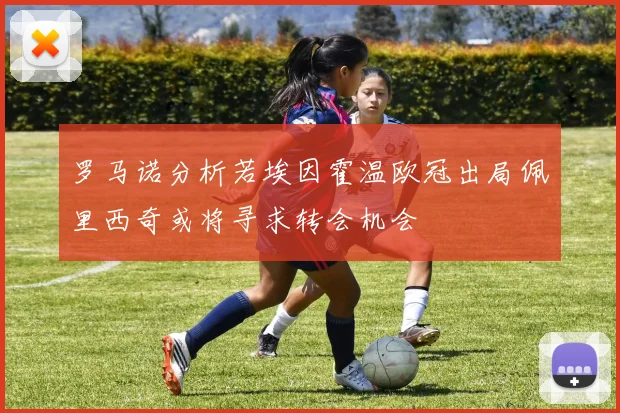 罗马诺分析若埃因霍温欧冠出局佩里西奇或将寻求转会机会